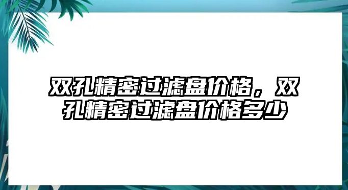 雙孔精密過濾盤價格，雙孔精密過濾盤價格多少