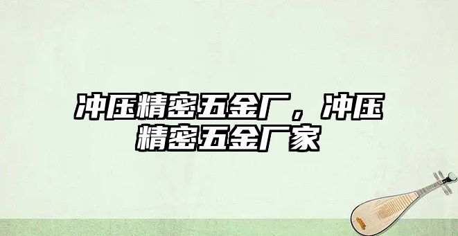 沖壓精密五金廠，沖壓精密五金廠家