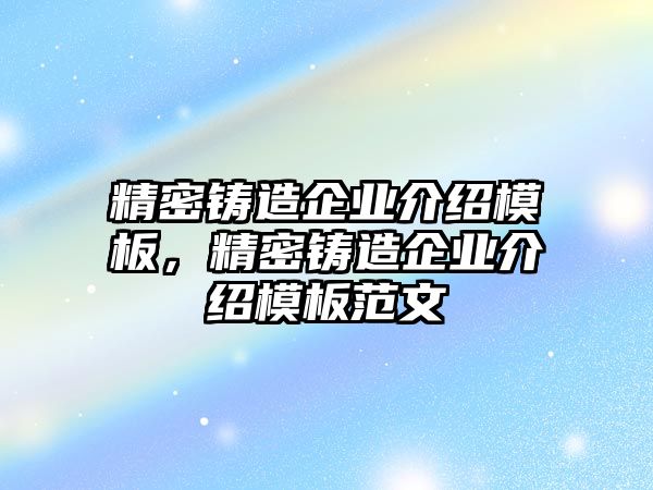 精密鑄造企業(yè)介紹模板，精密鑄造企業(yè)介紹模板范文