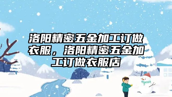 洛陽(yáng)精密五金加工訂做衣服，洛陽(yáng)精密五金加工訂做衣服店