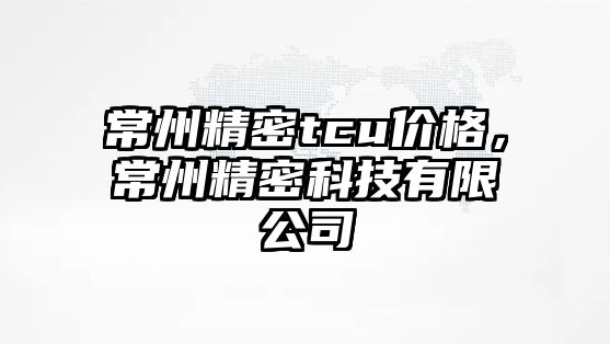 常州精密tcu價格，常州精密科技有限公司