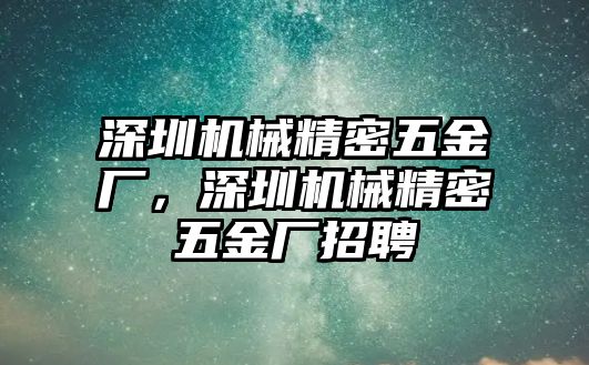 深圳機(jī)械精密五金廠，深圳機(jī)械精密五金廠招聘