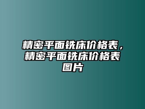 精密平面銑床價格表，精密平面銑床價格表圖片