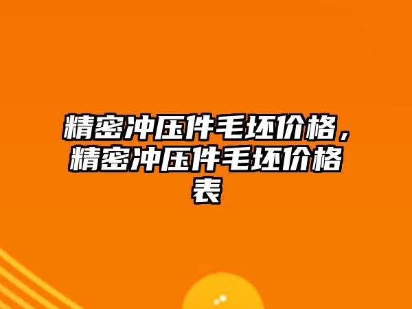 精密沖壓件毛坯價格，精密沖壓件毛坯價格表