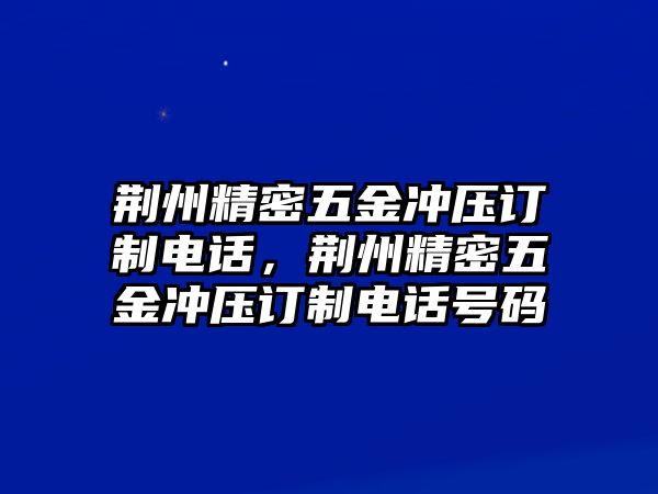 荊州精密五金沖壓訂制電話，荊州精密五金沖壓訂制電話號(hào)碼