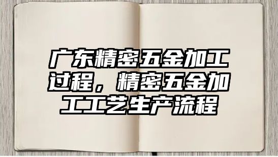 廣東精密五金加工過程，精密五金加工工藝生產(chǎn)流程