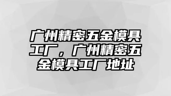 廣州精密五金模具工廠，廣州精密五金模具工廠地址