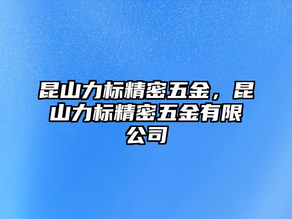 昆山力標(biāo)精密五金，昆山力標(biāo)精密五金有限公司