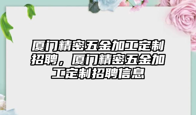 廈門精密五金加工定制招聘，廈門精密五金加工定制招聘信息