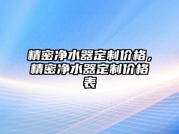 精密凈水器定制價格，精密凈水器定制價格表