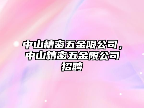 中山精密五金限公司，中山精密五金限公司招聘