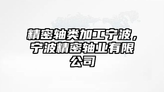 精密軸類加工寧波，寧波精密軸業(yè)有限公司