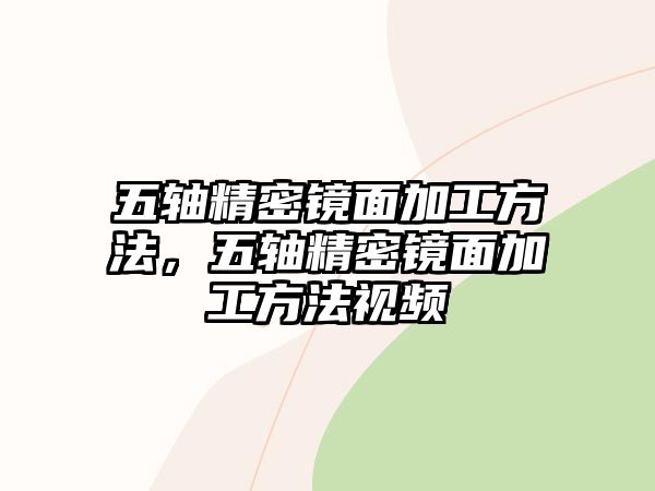 五軸精密鏡面加工方法，五軸精密鏡面加工方法視頻