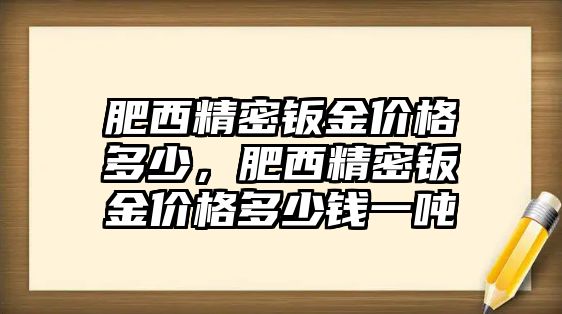 肥西精密鈑金價(jià)格多少，肥西精密鈑金價(jià)格多少錢一噸