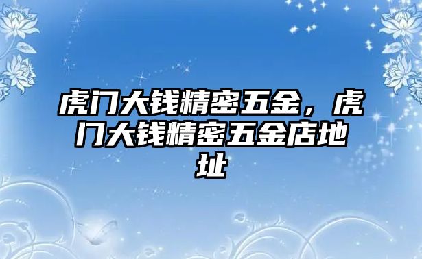 虎門大錢精密五金，虎門大錢精密五金店地址