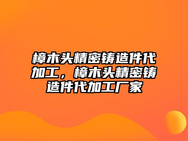 樟木頭精密鑄造件代加工，樟木頭精密鑄造件代加工廠家