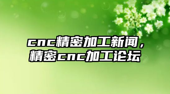 cnc精密加工新聞，精密cnc加工論壇