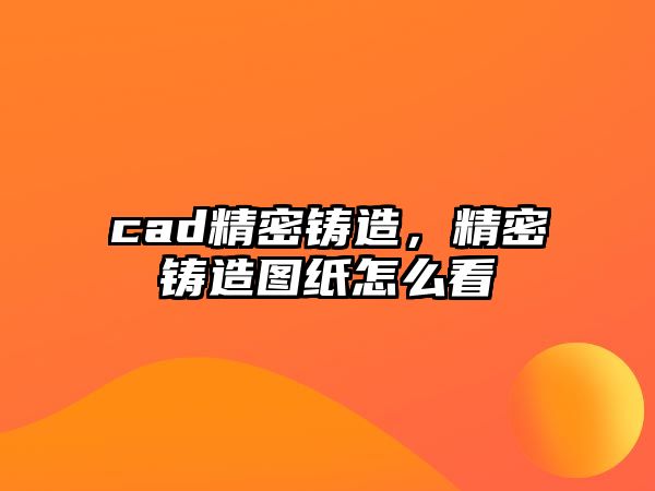 cad精密鑄造，精密鑄造圖紙?jiān)趺纯? />
									</div>
								</a>
								<h2 class=