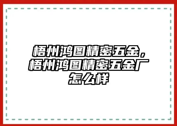 梧州鴻圖精密五金，梧州鴻圖精密五金廠怎么樣