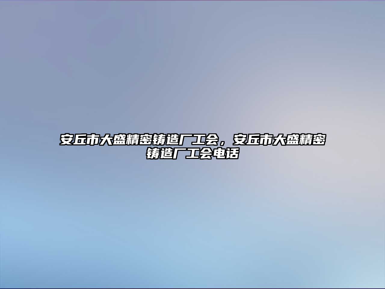 安丘市大盛精密鑄造廠工會(huì)，安丘市大盛精密鑄造廠工會(huì)電話