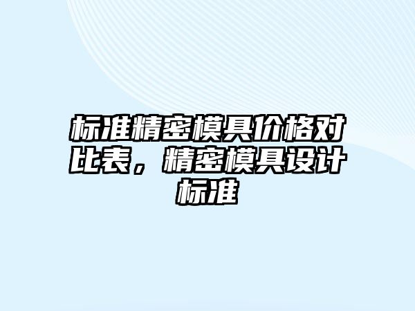 標準精密模具價格對比表，精密模具設(shè)計標準