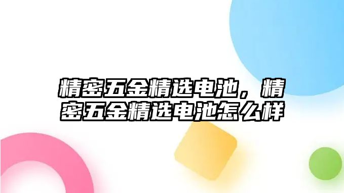 精密五金精選電池，精密五金精選電池怎么樣