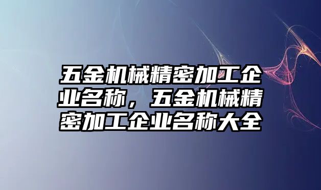 五金機械精密加工企業(yè)名稱，五金機械精密加工企業(yè)名稱大全