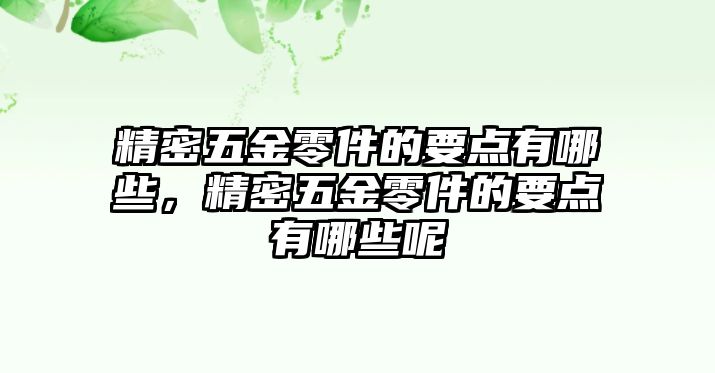 精密五金零件的要點(diǎn)有哪些，精密五金零件的要點(diǎn)有哪些呢