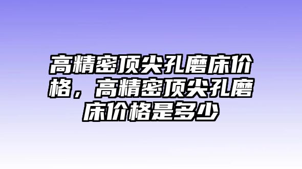 高精密頂尖孔磨床價格，高精密頂尖孔磨床價格是多少