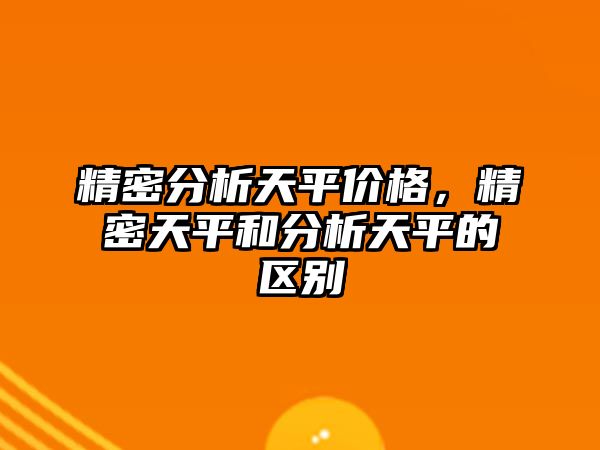 精密分析天平價格，精密天平和分析天平的區(qū)別