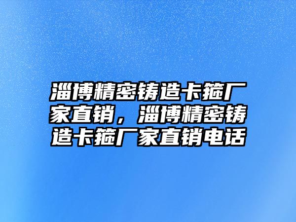 淄博精密鑄造卡箍廠家直銷，淄博精密鑄造卡箍廠家直銷電話