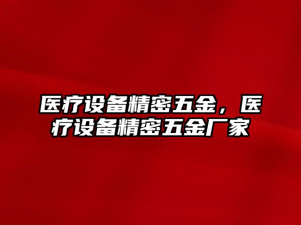 醫(yī)療設備精密五金，醫(yī)療設備精密五金廠家