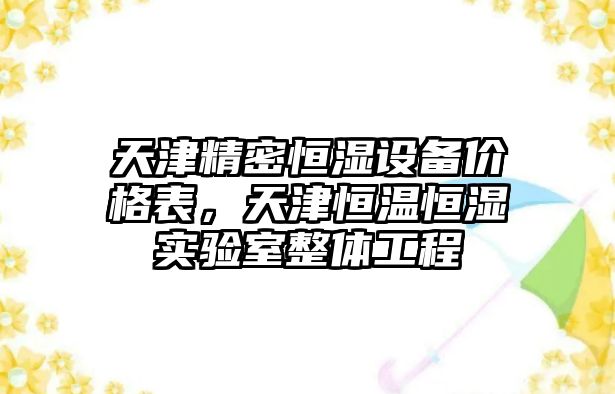 天津精密恒濕設(shè)備價(jià)格表，天津恒溫恒濕實(shí)驗(yàn)室整體工程