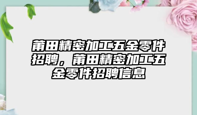 莆田精密加工五金零件招聘，莆田精密加工五金零件招聘信息