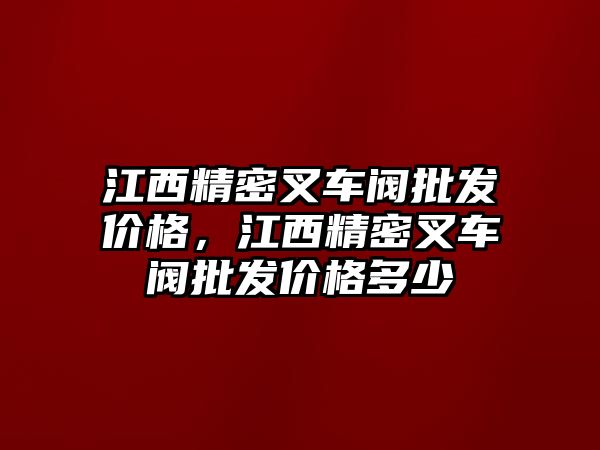 江西精密叉車閥批發(fā)價(jià)格，江西精密叉車閥批發(fā)價(jià)格多少