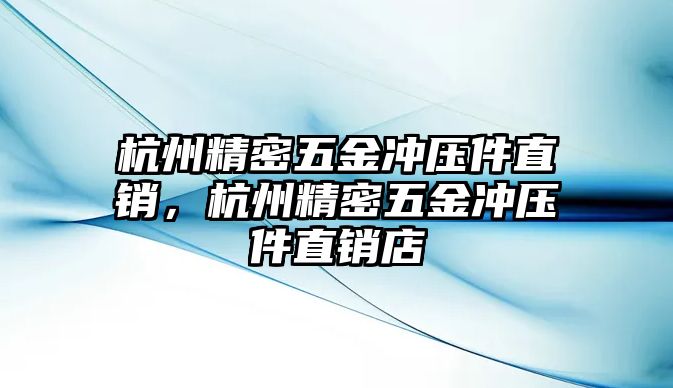 杭州精密五金沖壓件直銷，杭州精密五金沖壓件直銷店