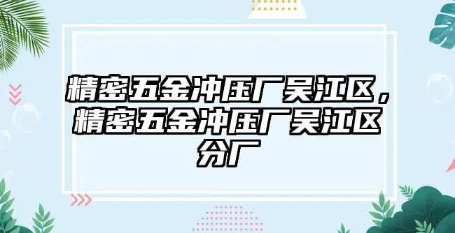 精密五金沖壓廠吳江區(qū)，精密五金沖壓廠吳江區(qū)分廠