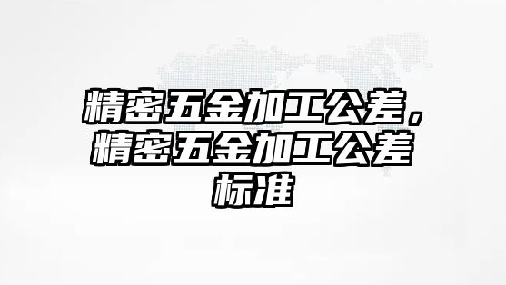 精密五金加工公差，精密五金加工公差標準