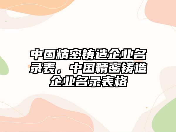 中國(guó)精密鑄造企業(yè)名錄表，中國(guó)精密鑄造企業(yè)名錄表格