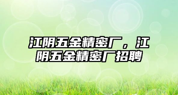 江陰五金精密廠，江陰五金精密廠招聘