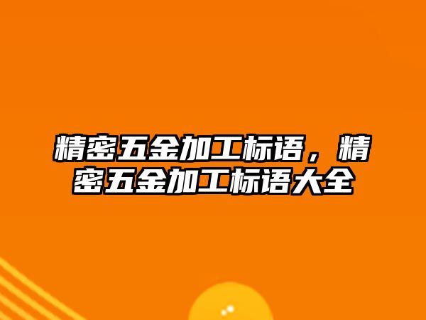 精密五金加工標(biāo)語，精密五金加工標(biāo)語大全