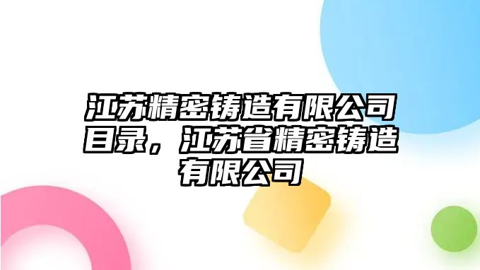 江蘇精密鑄造有限公司目錄，江蘇省精密鑄造有限公司