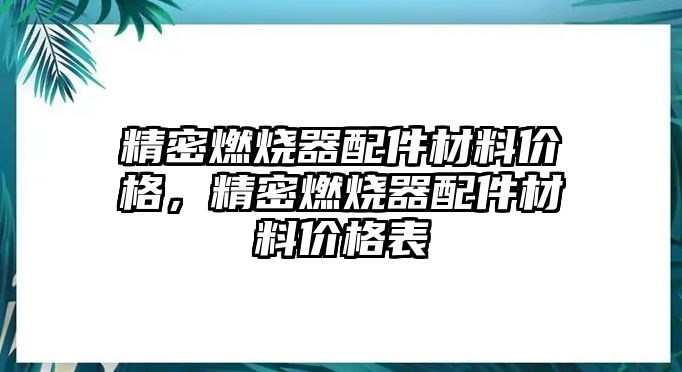 精密燃燒器配件材料價格，精密燃燒器配件材料價格表