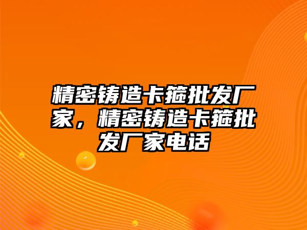 精密鑄造卡箍批發(fā)廠家，精密鑄造卡箍批發(fā)廠家電話