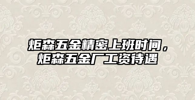 炬森五金精密上班時(shí)間，炬森五金廠工資待遇