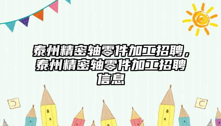 泰州精密軸零件加工招聘，泰州精密軸零件加工招聘信息