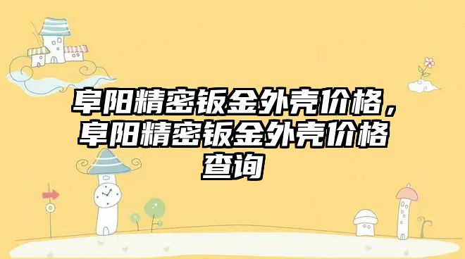 阜陽精密鈑金外殼價格，阜陽精密鈑金外殼價格查詢