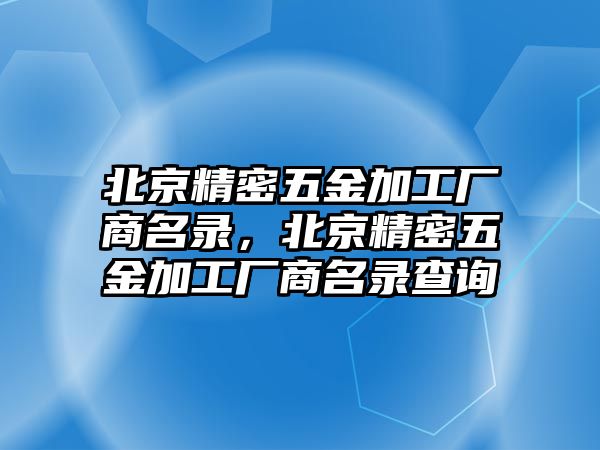 北京精密五金加工廠商名錄，北京精密五金加工廠商名錄查詢