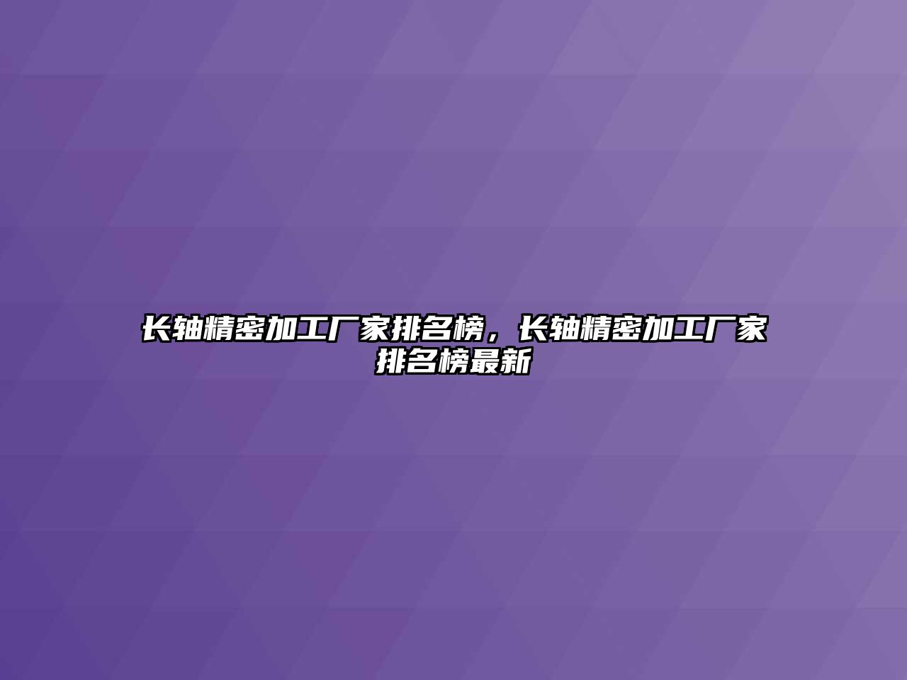 長軸精密加工廠家排名榜，長軸精密加工廠家排名榜最新