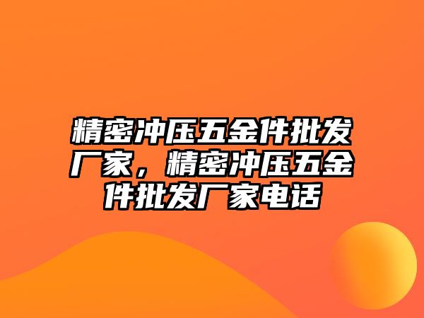 精密沖壓五金件批發(fā)廠家，精密沖壓五金件批發(fā)廠家電話